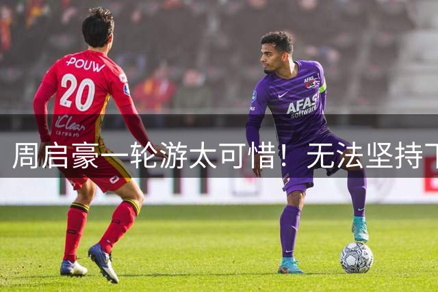 周启豪一轮游太可惜！无法坚持下旋+关键球不坚决，其实就差一点